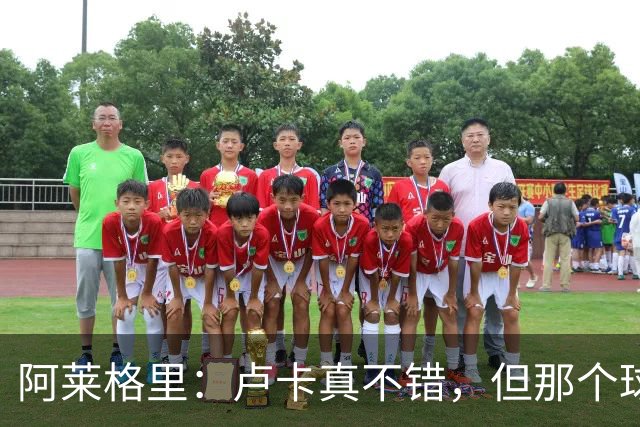 阿莱格里：卢卡真不错，但那个球真让人心痒！